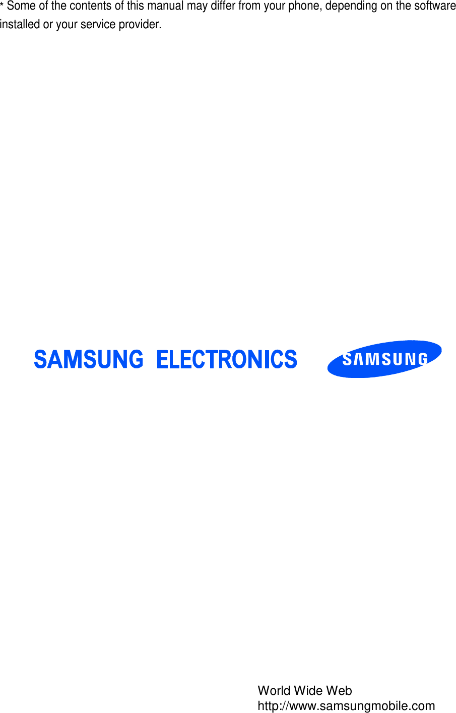 * Some of the contents of this manual may differ from your phone, depending on the software installed or your service provider. World Wide Web http://www.samsungmobile.com
