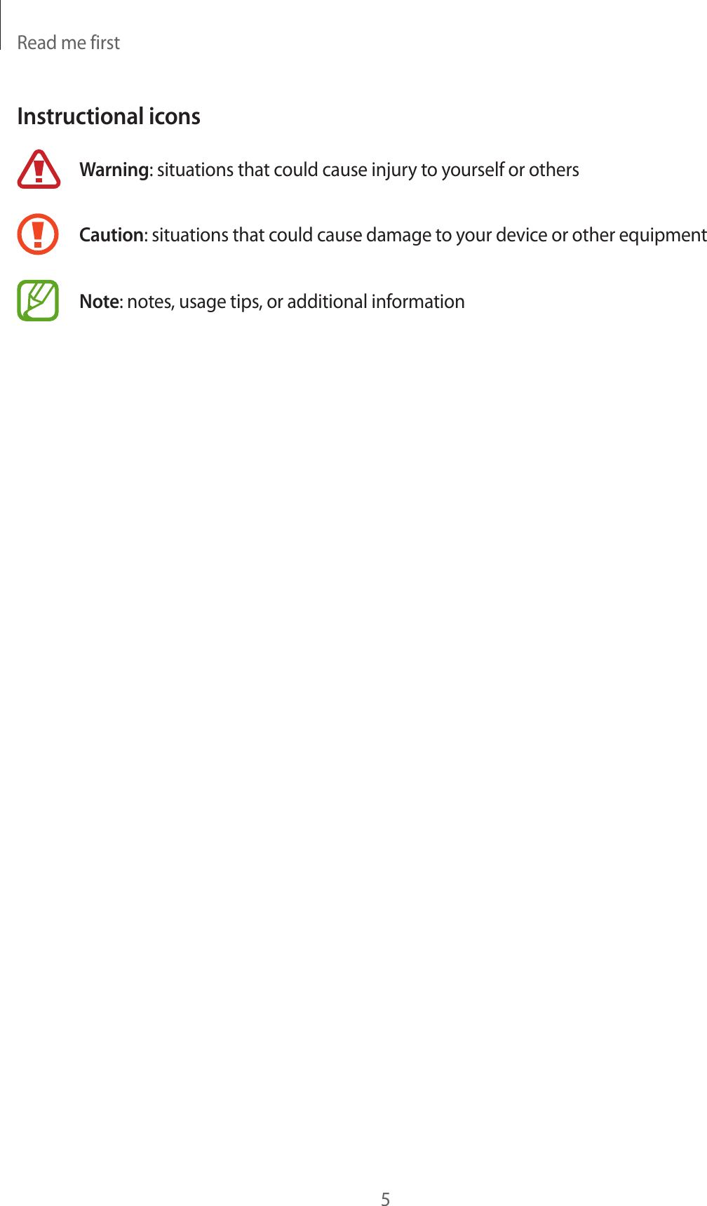 Read me first5Instructional iconsWarning: situations that could cause injury to yourself or othersCaution: situations that could cause damage to your device or other equipmentNote: notes, usage tips, or additional information