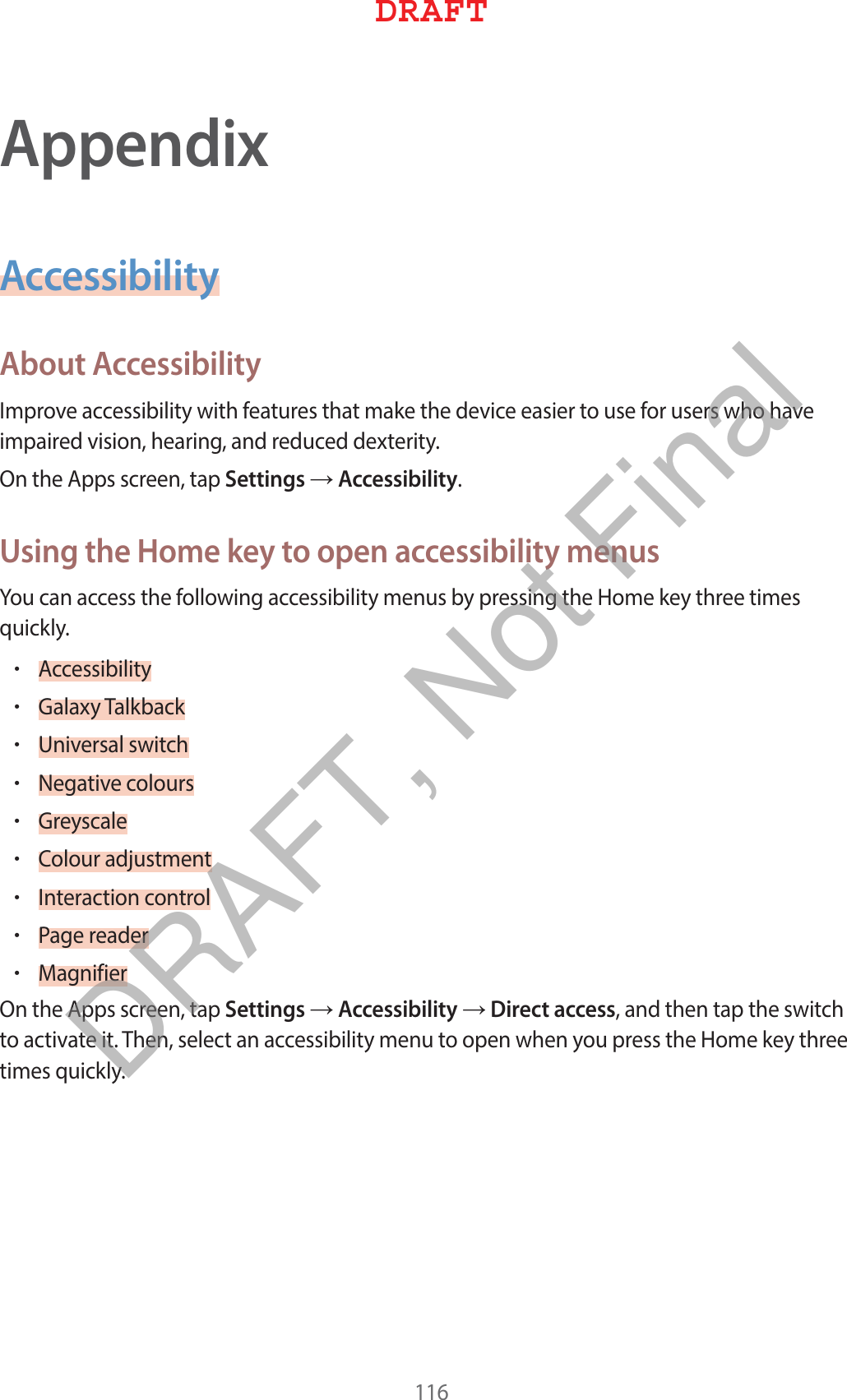 AppendixAccessibilityAbout Accessibility*NQSPWFBDDFTTJCJMJUZXJUIGFBUVSFTUIBUNBLFUIFEFWJDFFBTJFSUPVTFGPSVTFSTXIPIBWFJNQBJSFEWJTJPOIFBSJOHBOESFEVDFEEFYUFSJUZ0OUIF&quot;QQTTDSFFOUBQSettings→AccessibilityUsing the Home key to open accessibility menus:PVDBOBDDFTTUIFGPMMPXJOHBDDFTTJCJMJUZNFOVTCZQSFTTJOHUIF)PNFLFZUISFFUJNFTRVJDLMZr&quot;DDFTTJCJMJUZr(BMBYZ5BMLCBDLr6OJWFSTBMTXJUDIr/FHBUJWFDPMPVSTr(SFZTDBMFr$PMPVSBEKVTUNFOUr*OUFSBDUJPODPOUSPMr1BHFSFBEFSr.BHOJGJFS0OUIF&quot;QQTTDSFFOUBQSettings→Accessibility→Direct accessBOEUIFOUBQUIFTXJUDIUPBDUJWBUFJU5IFOTFMFDUBOBDDFTTJCJMJUZNFOVUPPQFOXIFOZPVQSFTTUIF)PNFLFZUISFFUJNFTRVJDLMZ%3&quot;&apos;5DRAFT, Not Final