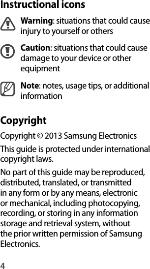 4Instructional iconsWarning: situations that could causeinjury to yourself or othersCaution: situations that could cause damage to your device or otherequipmentNote: notes, usage tips, or additional informationCopyrightCopyright © 2013 Samsung ElectronicsThis guide is protected under internationalcopyright laws.No part of this guide may be reproduced, distributed, translated, or transmitted in any form or by any means, electronic or mechanical, including photocopying, recording, or storing in any information storage and retrieval system, withoutthe prior written permission of Samsung Electronics.