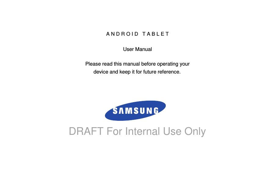 DRAFT For Internal Use OnlyA N D R O I D T A B L E TUser ManualPlease read this manual before operating yourdevice and keep it for future reference.