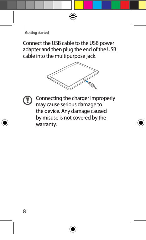 8Getting startedConnect the USB cable to the USB power adapter and then plug the end of the USB cable into the multipurpose jack.Connecting the charger improperly may cause serious damage to the device. Any damage caused by misuse is not covered by the warranty.