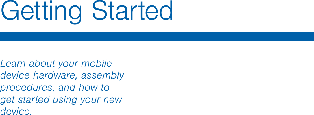 Getting StartedLearn about your mobile device hardware, assembly procedures, and how to get started using your new device.DRAFT - For Internal Use Only