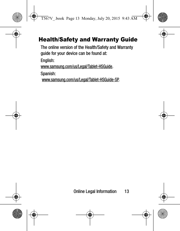 Online Legal Information       13Health/Safety and Warranty GuideThe online version of the Health/Safety and Warranty guide for your device can be found at:English: www.samsung.com/us/Legal/Tablet-HSGuide.Spanish: www.samsung.com/us/Legal/Tablet-HSGuide-SP.T567V_.book  Page 13  Monday, July 20, 2015  9:43 AM