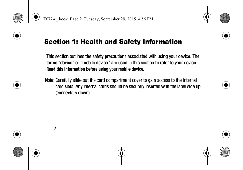 2Section 1: Health and Safety InformationThis section outlines the safety precautions associated with using your device. The terms “device” or “mobile device” are used in this section to refer to your device. Read this information before using your mobile device.Note: Carefully slide out the card compartment cover to gain access to the internal card slots. Any internal cards should be securely inserted with the label side up (connectors down).T677A_.book  Page 2  Tuesday, September 29, 2015  4:56 PM