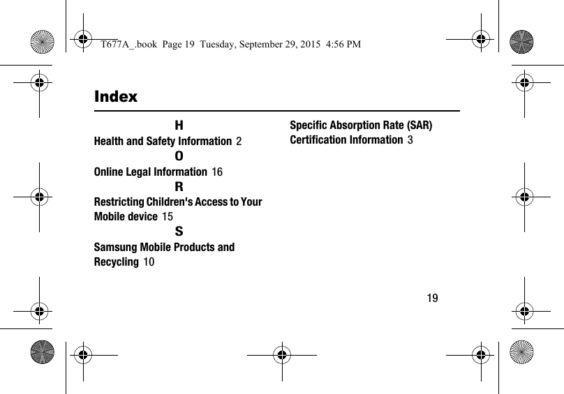        19IndexHHealth and Safety Information 2OOnline Legal Information 16RRestricting Children&apos;s Access to Your Mobile device 15SSamsung Mobile Products and Recycling 10Specific Absorption Rate (SAR) Certification Information 3T677A_.book  Page 19  Tuesday, September 29, 2015  4:56 PM