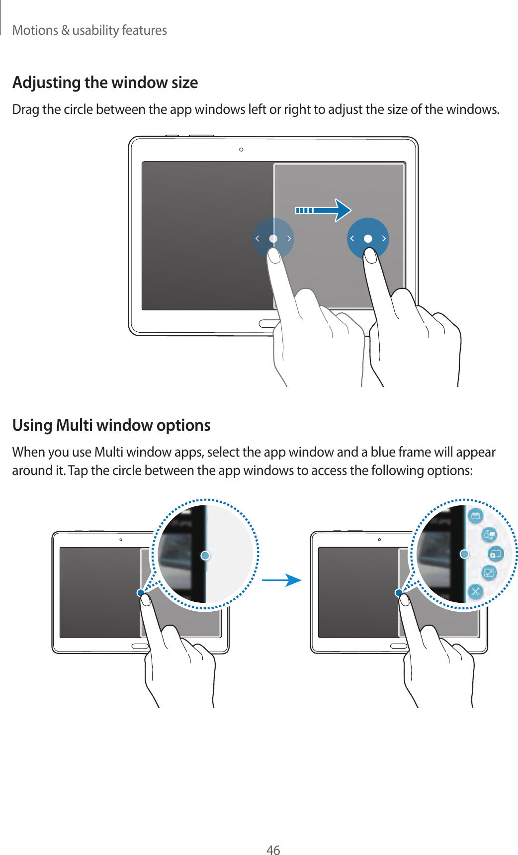 Motions &amp; usability features46Adjusting the window sizeDrag the circle between the app windows left or right to adjust the size of the windows.Using Multi window optionsWhen you use Multi window apps, select the app window and a blue frame will appear around it. Tap the circle between the app windows to access the following options: