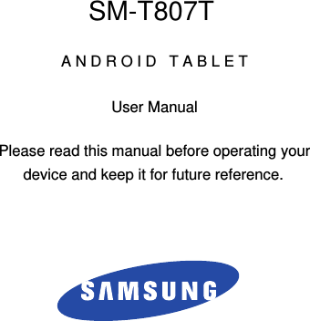 DRAFT For Internal Use OnlySM-T807TA N D R O I D   T A B L E TUser ManualPlease read this manual before operating yourdevice and keep it for future reference.