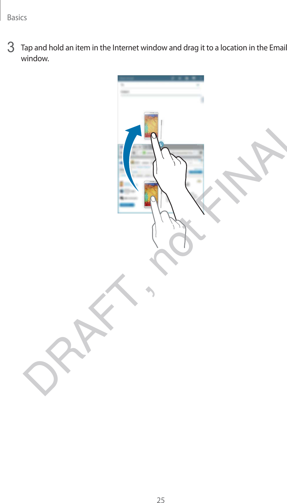 Basics253  Tap and hold an item in the Internet window and drag it to a location in the Email window.DRAFT, not FINAL
