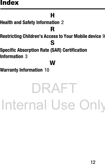 DRAFT Internal Use Only       12IndexHHealth and Safety Information 2RRestricting Children&apos;s Access to Your Mobile device 9SSpecific Absorption Rate (SAR) Certification Information 3WWarranty Information 10
