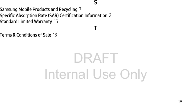 DRAFT Internal Use Only       19SSamsung Mobile Products and Recycling 7Specific Absorption Rate (SAR) Certification Information 2Standard Limited Warranty 13TTerms &amp; Conditions of Sale 13