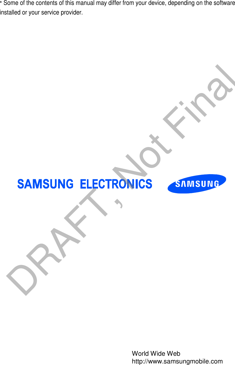 *Some of the contents of this manual may differ from your device, depending on the softwareinstalled or your service provider. World Wide Web http://www.samsungmobile.com DRAFT, Not Final