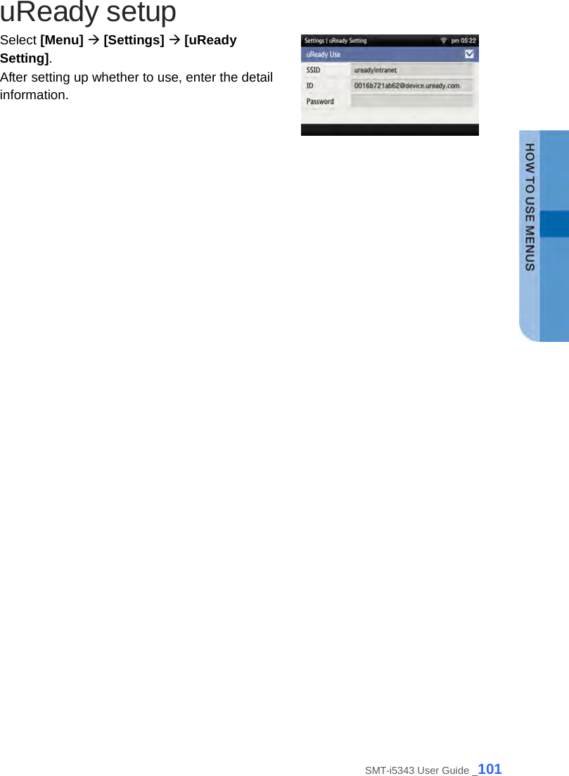  uReady setup Select [Menu]  [Settings]  [uReady Setting]. After setting up whether to use, enter the detail information.   SMT-i5343 User Guide _101 