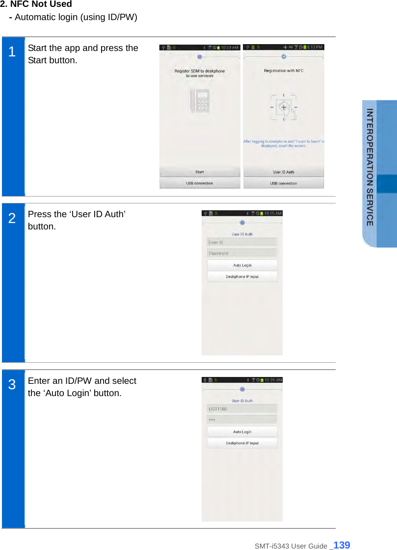  2. NFC Not Used   - Automatic login (using ID/PW)  1  Start the app and press the Start button.     2  Press the ‘User ID Auth’ button.   3  Enter an ID/PW and select the ‘Auto Login’ button.  SMT-i5343 User Guide _139 