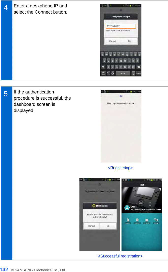   4  Enter a deskphone IP and select the Connect button.   5  If the authentication procedure is successful, the dashboard screen is displayed.  &lt;Registering&gt;     &lt;Successful registration&gt; 142_ © SAMSUNG Electronics Co., Ltd. 