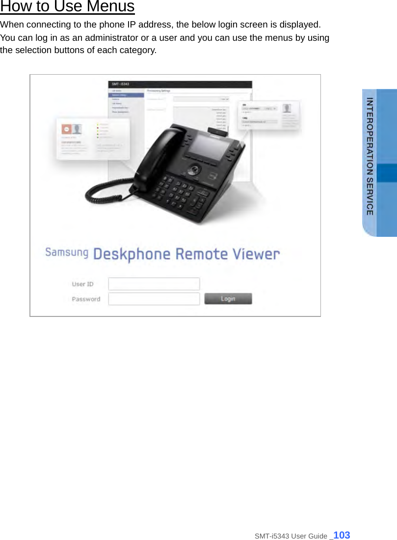  How to Use Menus When connecting to the phone IP address, the below login screen is displayed. You can log in as an administrator or a user and you can use the menus by using the selection buttons of each category.    SMT-i5343 User Guide _103 