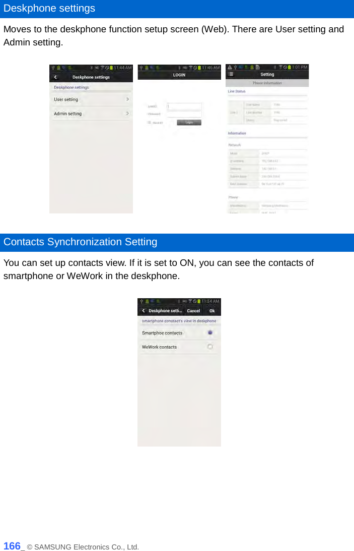   Deskphone settings Moves to the deskphone function setup screen (Web). There are User setting and Admin setting.        Contacts Synchronization Setting You can set up contacts view. If it is set to ON, you can see the contacts of smartphone or WeWork in the deskphone.      166_ © SAMSUNG Electronics Co., Ltd. 