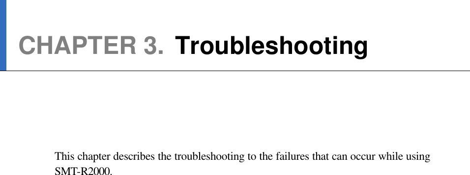   CHAPTER 3.  Troubleshooting      This chapter describes the troubleshooting to the failures that can occur while using   SMT-R2000. 