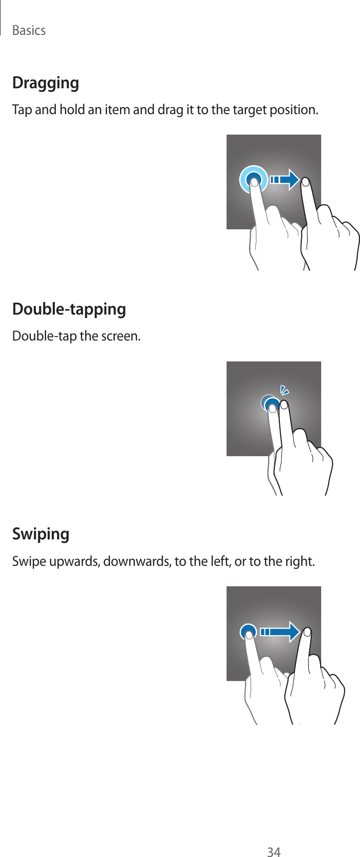 Basics34DraggingTap and hold an item and drag it to the target position.Double-tappingDouble-tap the screen.SwipingSwipe upwards, downwards, to the left, or to the right.