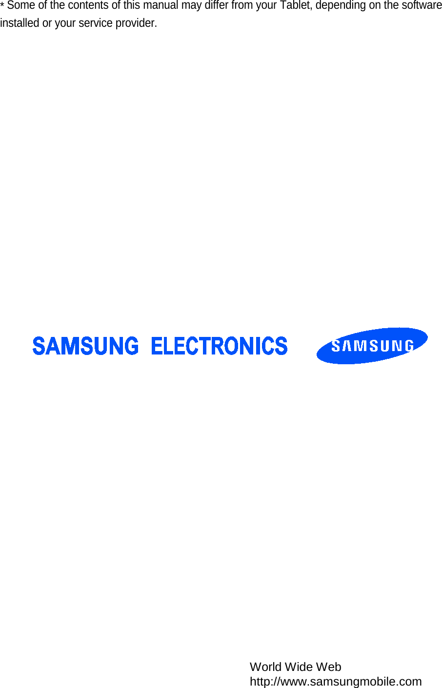 * Some of the contents of this manual may differ from your Tablet, depending on the software installed or your service provider. World Wide Web http://www.samsungmobile.com