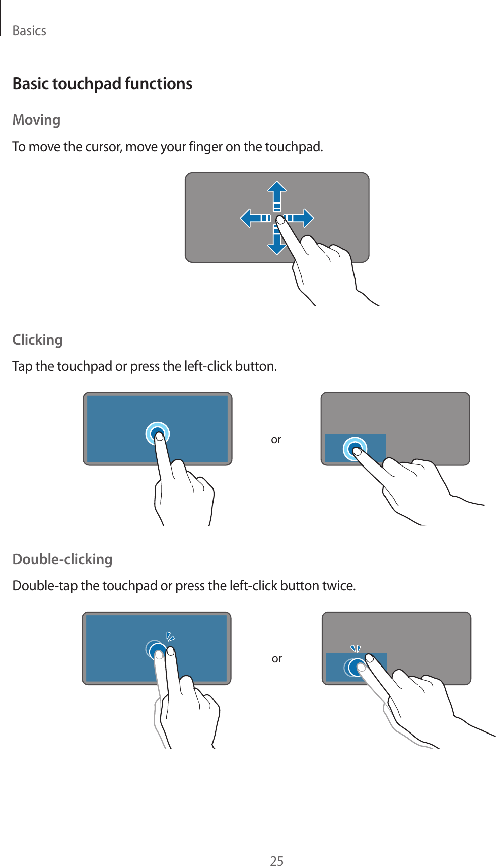 Basics25Basic touchpad functionsMovingTo move the cursor, move your finger on the touchpad.ClickingTap the touchpad or press the left-click button.orDouble-clickingDouble-tap the touchpad or press the left-click button twice.or