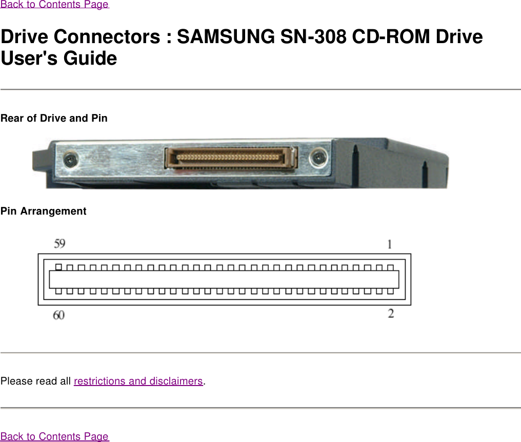 Back to Contents Page Drive Connectors : SAMSUNG SN-308 CD-ROM Drive User&apos;s Guide Rear of Drive and Pin   Pin Arrangement  Please read all restrictions and disclaimers. Back to Contents Page 