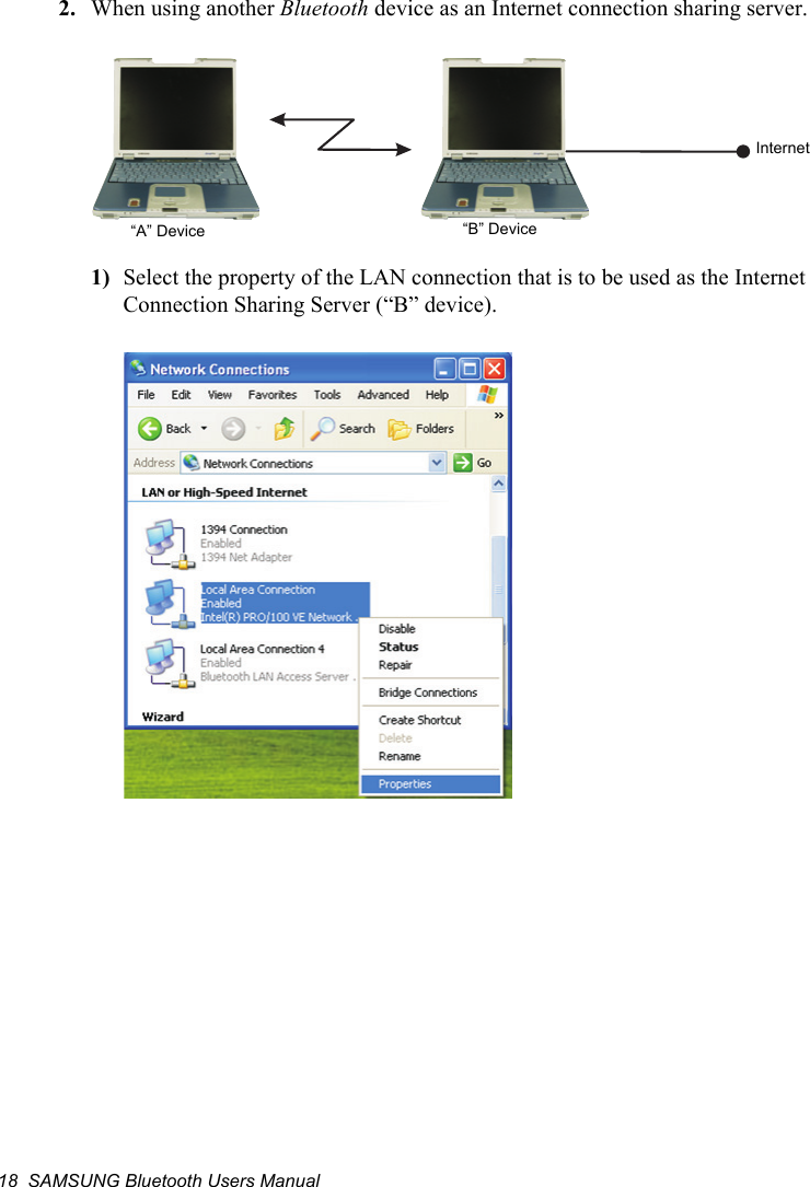 18  SAMSUNG Bluetooth Users Manual2. When using another Bluetooth device as an Internet connection sharing server.1) Select the property of the LAN connection that is to be used as the Internet Connection Sharing Server (“B” device).Internet“A” Device “B” Device