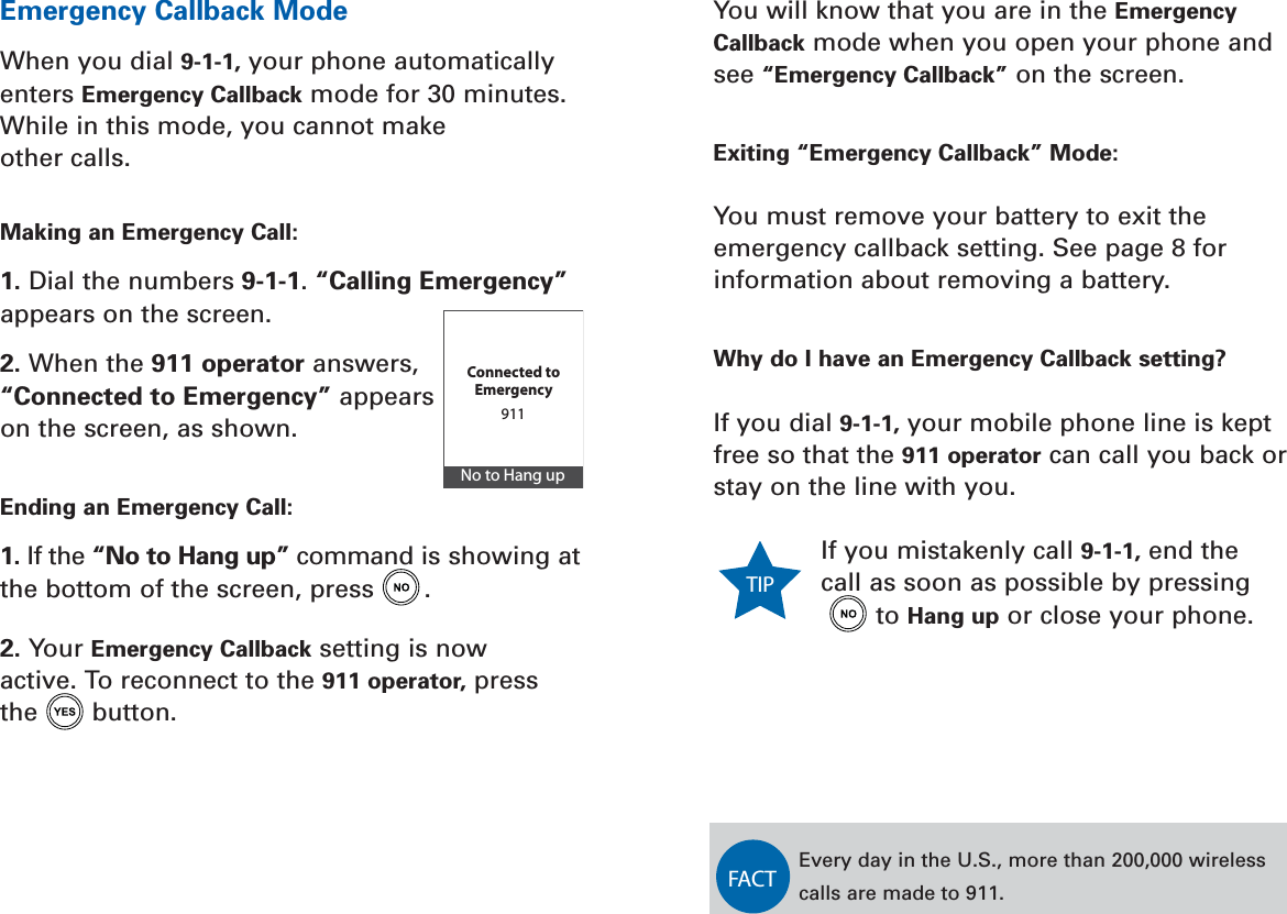 You will know that you are in the EmergencyCallback mode when you open your phone andsee “Emergency Callback” on the screen.Exiting “Emergency Callback” Mode:You must remove your battery to exit theemergency callback setting. See page 8 forinformation about removing a battery.Why do I have an Emergency Callback setting?If you dial 9-1-1, your mobile phone line is keptfree so that the 911 operator can call you back orstay on the line with you. If you mistakenly call 9-1-1, end the call as soon as possible by pressingto Hang up or close your phone.TIP Every day in the U.S., more than 200,000 wirelesscalls are made to 911.FACTEmergency Callback ModeWhen you dial 9-1-1, your phone automaticallyenters Emergency Callback mode for 30 minutes.While in this mode, you cannot make other calls.Making an Emergency Call:1. Dial the numbers 9-1-1. “Calling Emergency”appears on the screen.2. When the 911 operator answers,“Connected to Emergency” appearson the screen, as shown.Ending an Emergency Call:1. If the “No to Hang up” command is showing atthe bottom of the screen, press .2. Your Emergency Callback setting is now active. To reconnect to the 911 operator, pressthe button.Connected toEmergencyNo to Hang up911SECTION 2Dial Features 27SECTION 226 Dial Features