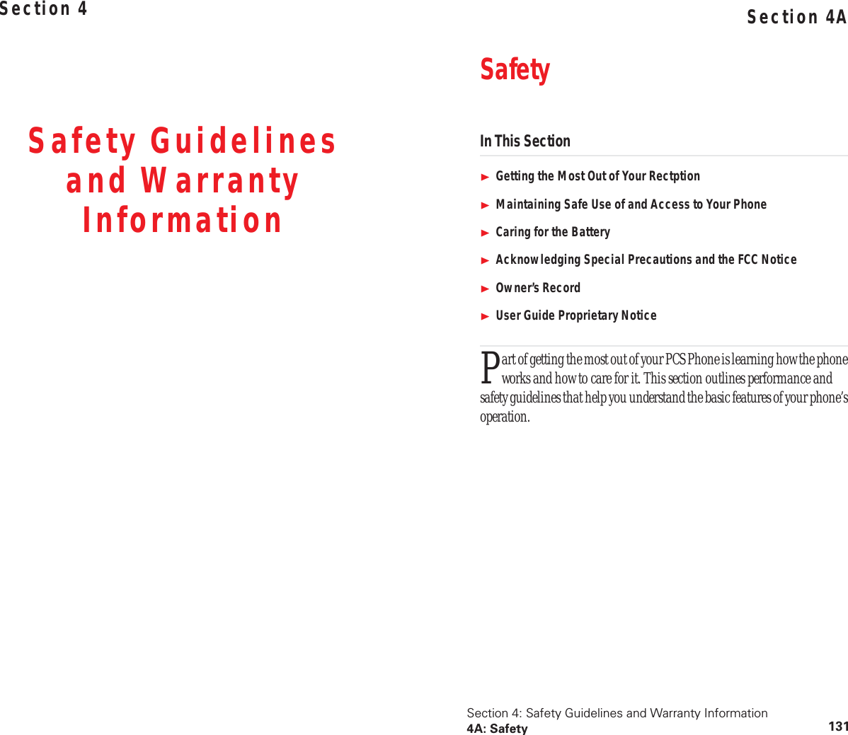 Section 4Safety Guidelines and Warranty InformationSection 4: Safety Guidelines and Warranty Information4A: Safety 131Section 4ASafetyIn This SectionGetting the Most Out of Your RectptionMaintaining Safe Use of and Access to Your PhoneCaring for the BatteryAcknowledging Special Precautions and the FCC NoticeOwner’s RecordUser Guide Proprietary Noticeart of getting the most out of your PCS Phone is learning how the phone works and how to care for it. This section outlines performance and safety guidelines that help you understand the basic features of your phone’s operation.P