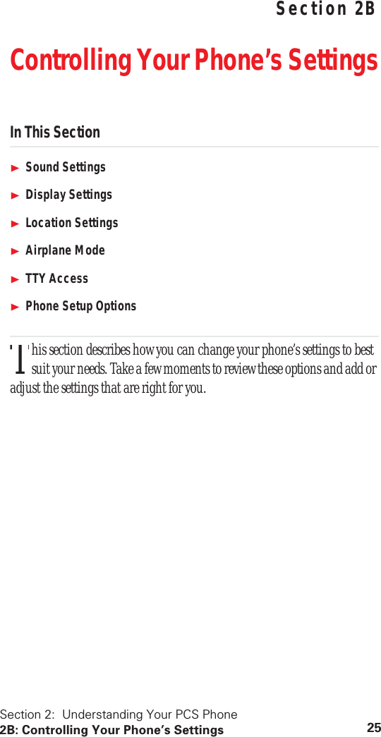 Section 2:  Understanding Your PCS Phone2B: Controlling Your Phone’s Settings 25 Understanding Your PCS PhoneSection 2BControlling Your Phone’s SettingsIn This SectionSound SettingsDisplay SettingsLocation SettingsAirplane ModeTTY AccessPhone Setup Optionshis section describes how you can change your phone’s settings to best suit your needs. Take a few moments to review these options and add or adjust the settings that are right for you.T