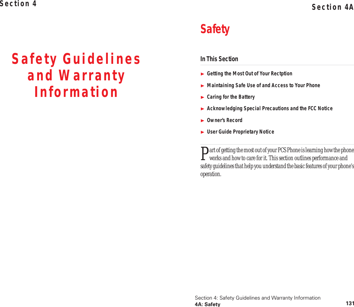 Section 4Safety Guidelines and Warranty InformationSection 4: Safety Guidelines and Warranty Information4A: Safety 131Section 4ASafetyIn This SectionGetting the Most Out of Your RectptionMaintaining Safe Use of and Access to Your PhoneCaring for the BatteryAcknowledging Special Precautions and the FCC NoticeOwner’s RecordUser Guide Proprietary Noticeart of getting the most out of your PCS Phone is learning how the phone works and how to care for it. This section outlines performance and safety guidelines that help you understand the basic features of your phone’s operation.P