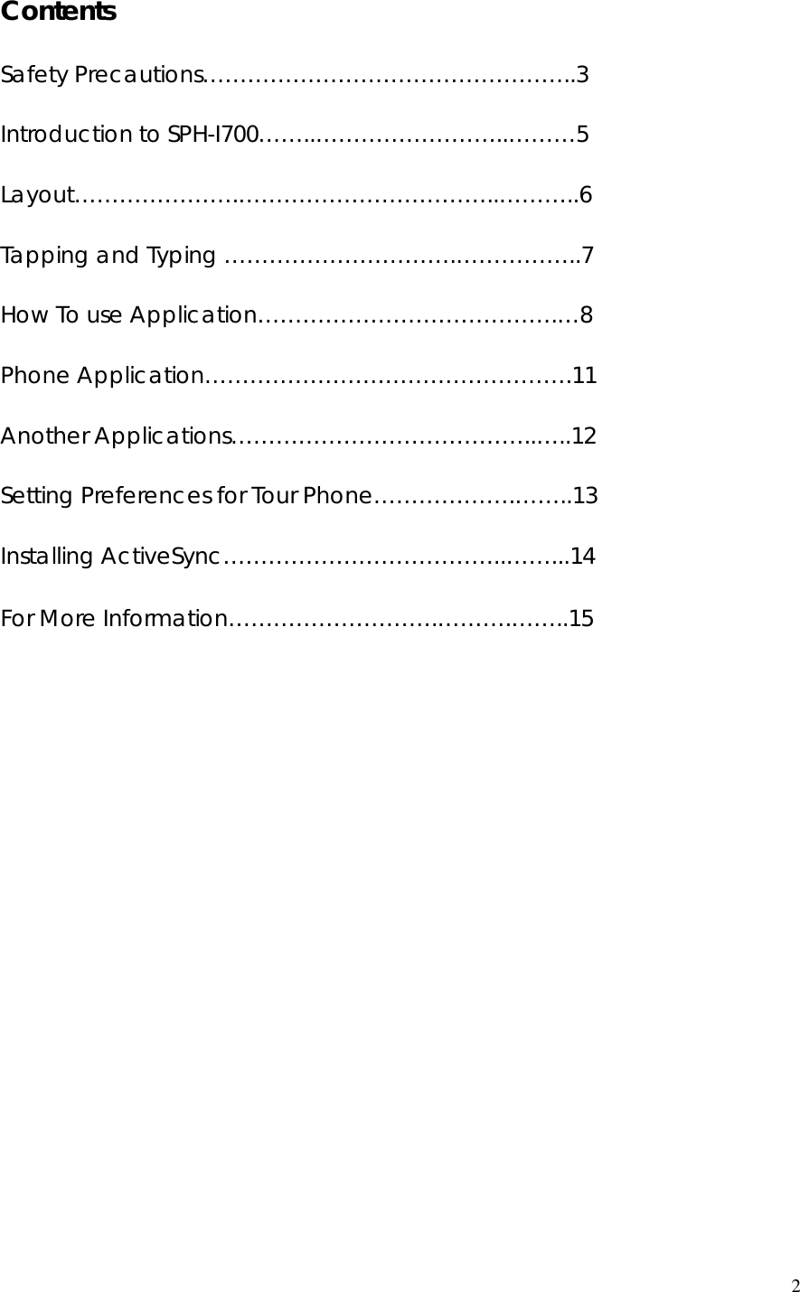 2 Contents  Safety Precautions…………………………………………..3  Introduction to SPH-I700……..……………………..………5  Layout………………….……………………………..………..6  Tapping and Typing ………………………….……………..7  How To use Application………………………………….…8  Phone Application………………………………………….11  Another Applications…………………………………..…..12  Setting Preferences for Tour Phone……………….……..13  Installing ActiveSync………………………………..……...14  For More Information……………………….……….……..15                   