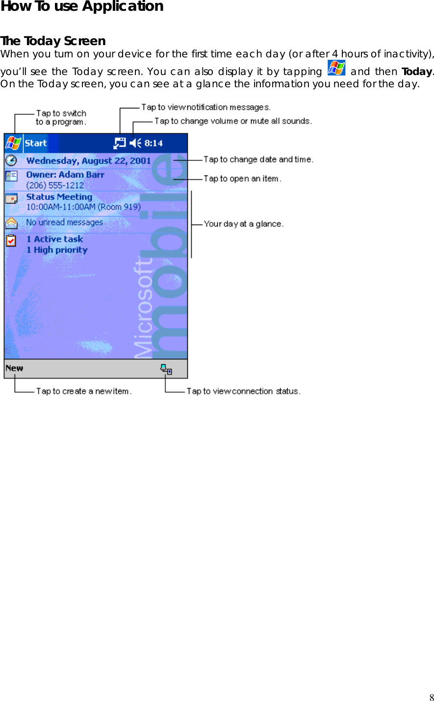  8 How To use Application  The Today Screen When you turn on your device for the first time each day (or after 4 hours of inactivity), you’ll see the Today screen. You can also display it by tapping   and then Today. On the Today screen, you can see at a glance the information you need for the day.   