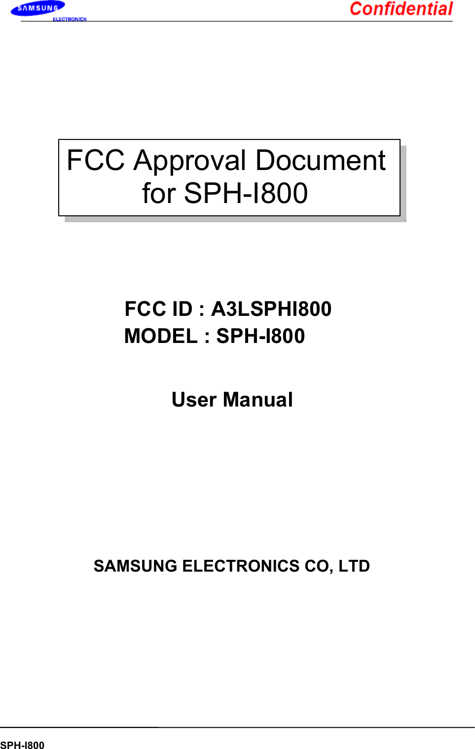    SPH-I800              FCC ID : A3LSPHI800         SAMSUNG ELECTRONICS CO, LTD    FCC Approval Document for SPH-I800  MODEL : SPH-I800                                User Manual 