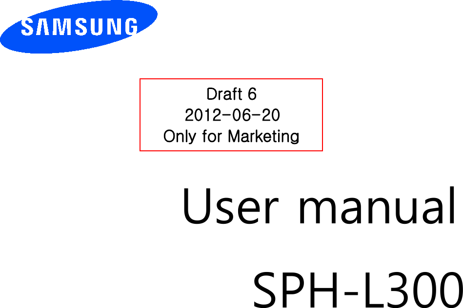         User manual SPH-L300                    Draft 6 2012-06-20 Only for Marketing 