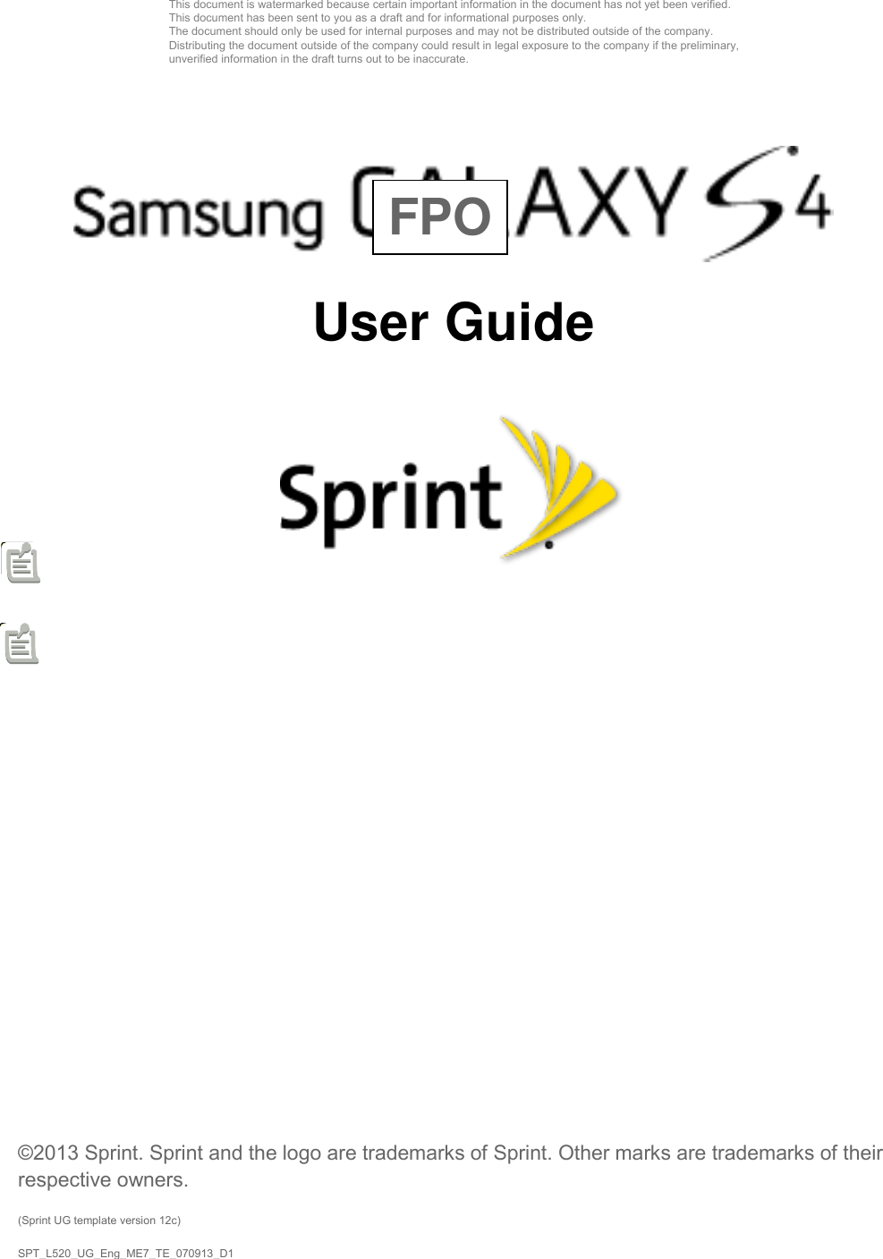 This document is watermarked because certain important information in the document has not yet been verified. This document has been sent to you as a draft and for informational purposes only. The document should only be used for internal purposes and may not be distributed outside of the company. Distributing the document outside of the company could result in legal exposure to the company if the preliminary, unverified information in the draft turns out to be inaccurate.DRAFT FOR INTERNAL USE ONLY User Guide ©2013 Sprint. Sprint and the logo are trademarks of Sprint. Other marks are trademarks of their respective owners. (Sprint UG template version 12c) SPT_L520_UG_Eng_ME7_TE_070913_D1FPO