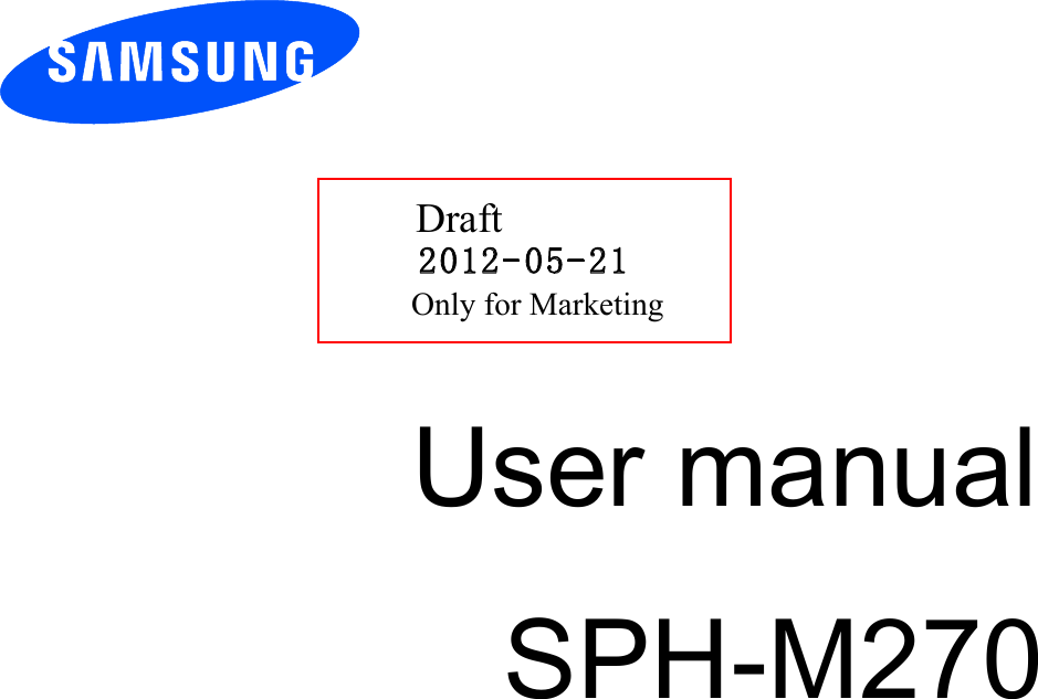         User manual SPH-M270           2012- 05- 21       Draft Only for Marketing