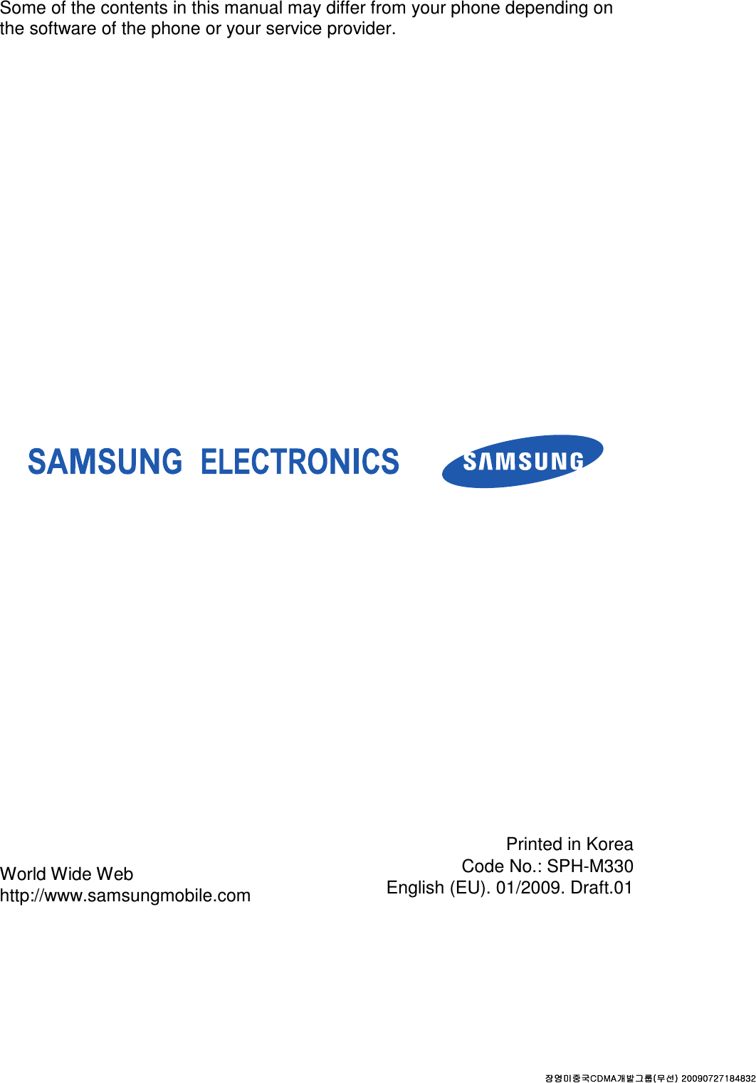                    Some of the contents in this manual may differ from your phone depending on the software of the phone or your service provider. World Wide Web http://www.samsungmobile.com Printed in Korea Code No.: SPH-M330 English (EU). 01/2009. Draft.01 