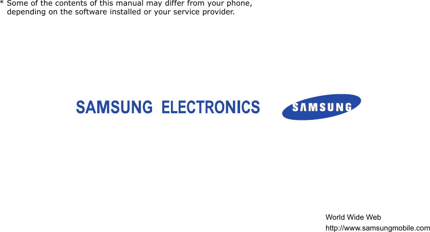 * Some of the contents of this manual may differ from your phone, depending on the software installed or your service provider.World Wide Webhttp://www.samsungmobile.com