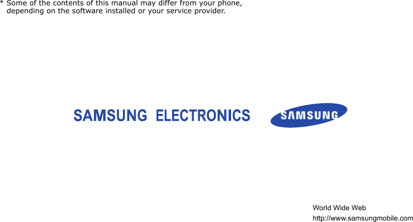 * Some of the contents of this manual may differ from your phone, depending on the software installed or your service provider.World Wide Webhttp://www.samsungmobile.com