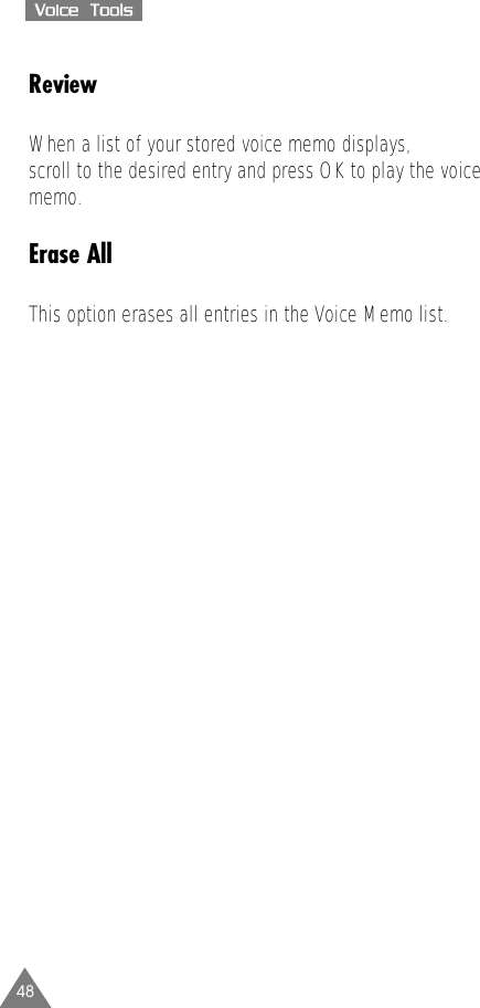 48VVooiiccee    TToooollssReviewWhen a list of your stored voice memo displays,scroll to the desired entry and press OK to play the voicememo.Erase AllThis option erases all entries in the Voice Memo list.