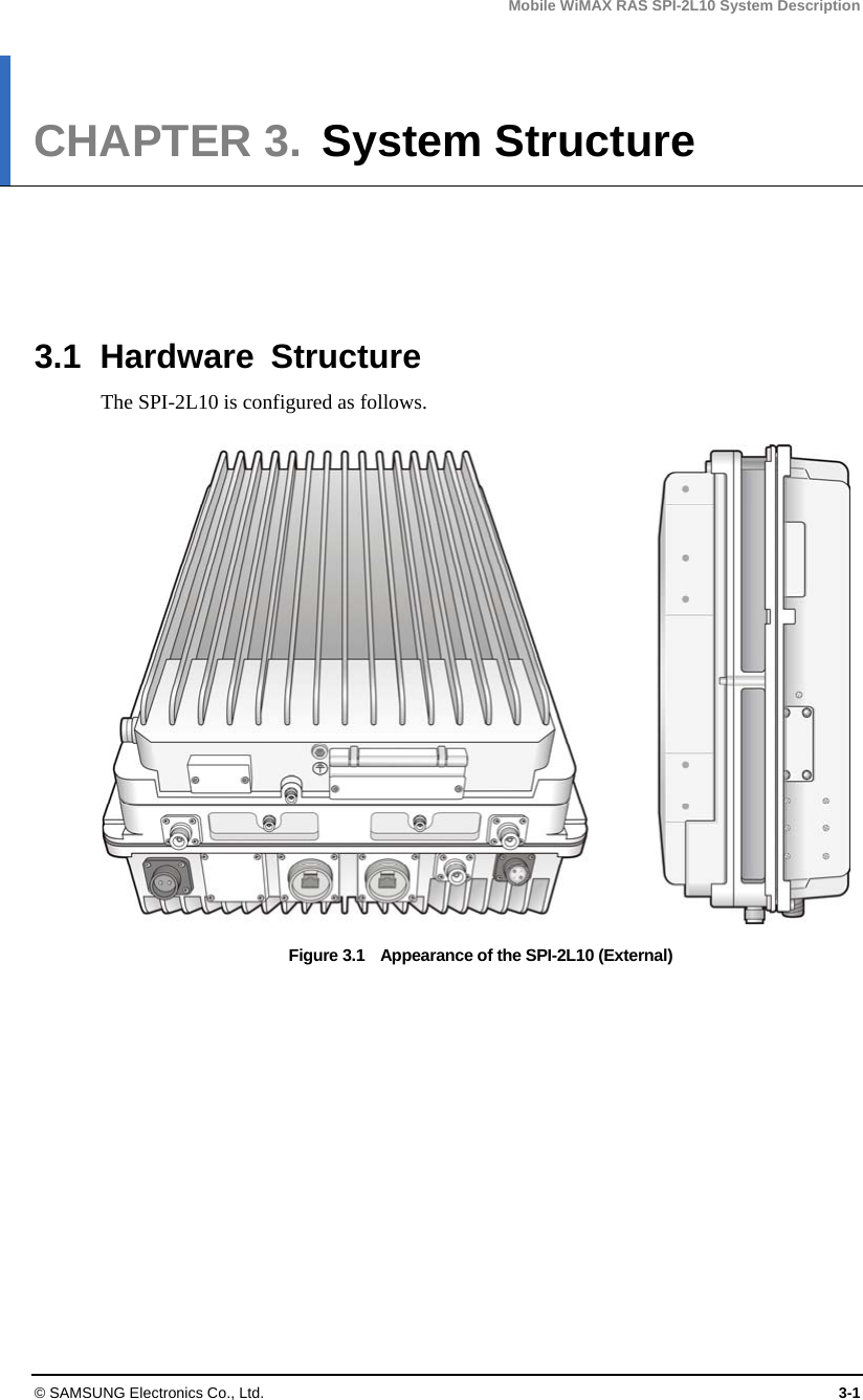 Mobile WiMAX RAS SPI-2L10 System Description © SAMSUNG Electronics Co., Ltd.  3-1 CHAPTER 3.  System Structure      3.1 Hardware Structure The SPI-2L10 is configured as follows.  Figure 3.1    Appearance of the SPI-2L10 (External)  