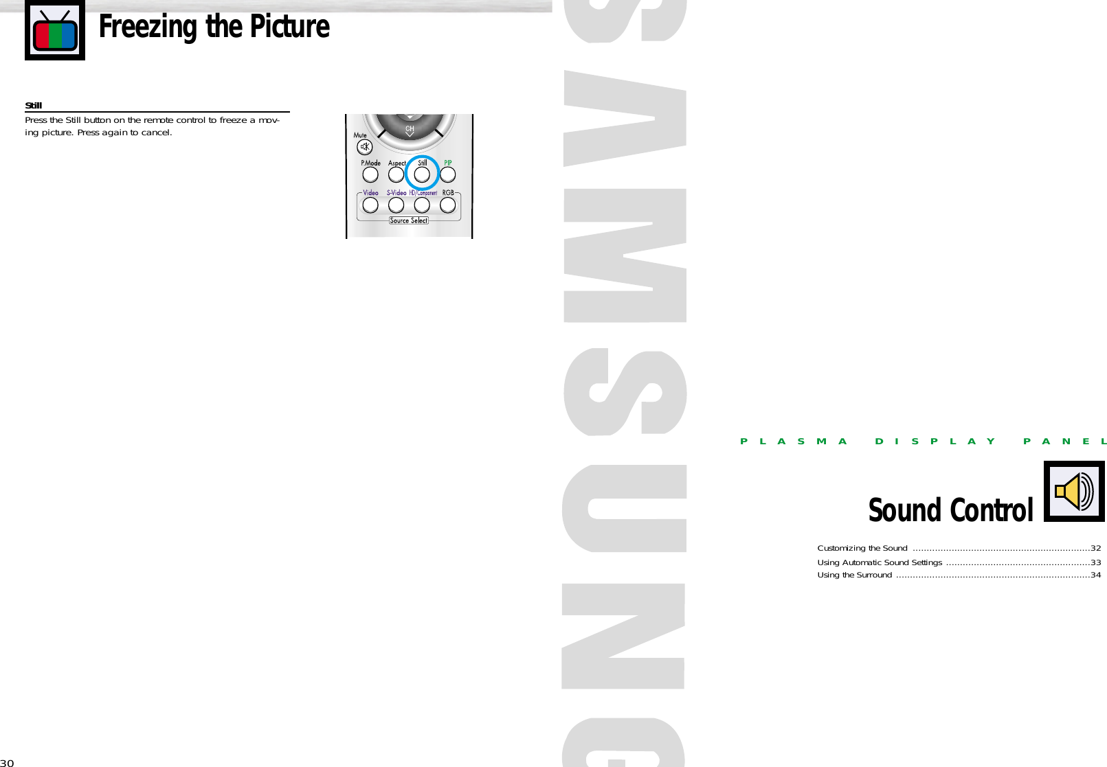 Freezing the Picture30StillPress the Still button on the remote control to freeze a mov-ing picture. Press again to cancel.PLASMA DISPLAY PANELSound ControlCustomizing the Sound ................................................................32Using Automatic Sound Settings ....................................................33Using the Surround ......................................................................34