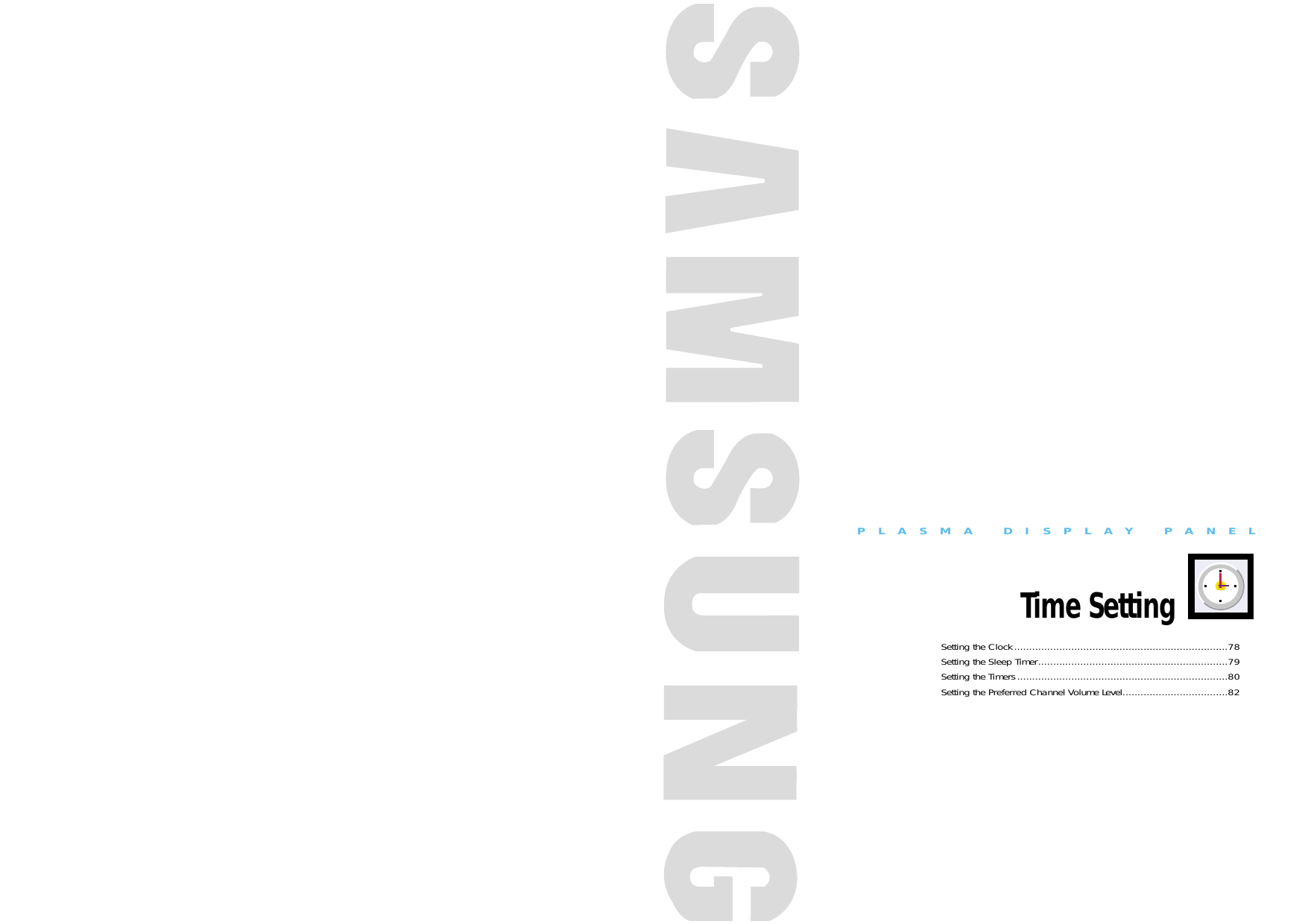 PLASMA DISPLAY PANELTime SettingSetting the Clock.......................................................................78Setting the Sleep Timer...............................................................79Setting the Timers......................................................................80Setting the Preferred Channel Volume Level...................................82
