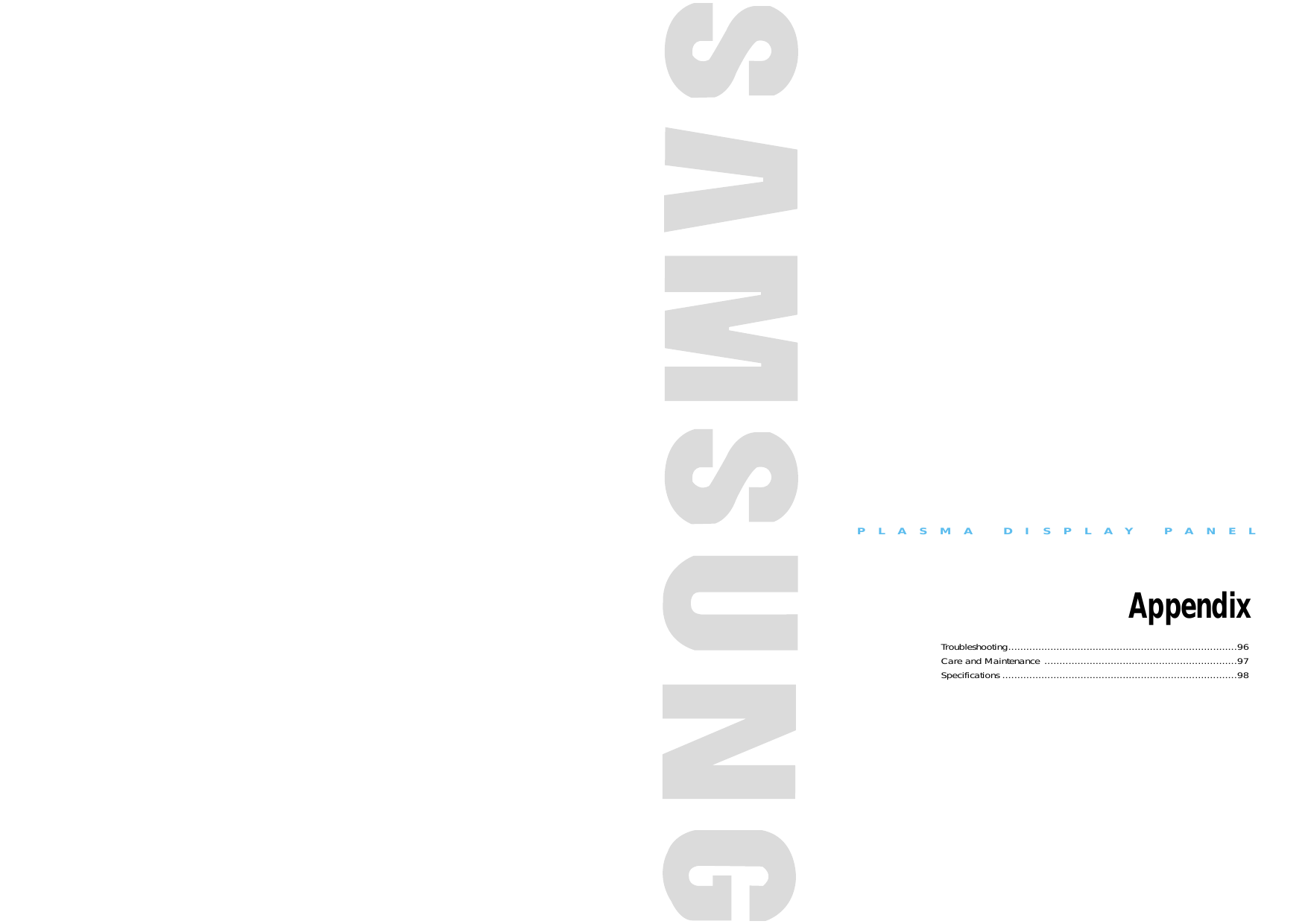 PLASMA DISPLAY PANELAppendixTroubleshooting............................................................................96Care and Maintenance ................................................................97Specifications ..............................................................................98