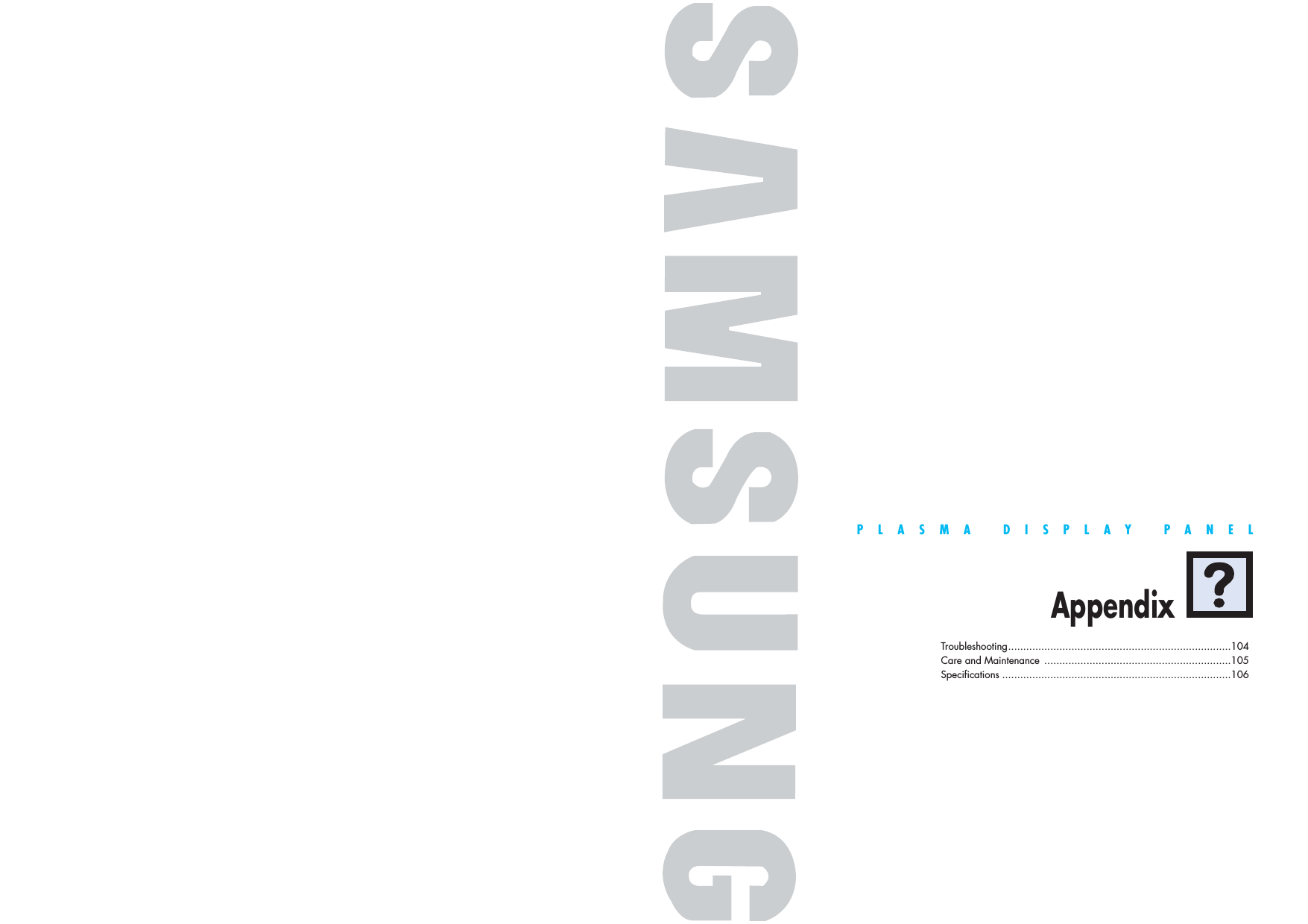 PLASMA DISPLAY PANELAppendixTroubleshooting..........................................................................104Care and Maintenance ..............................................................105Specifications ............................................................................106