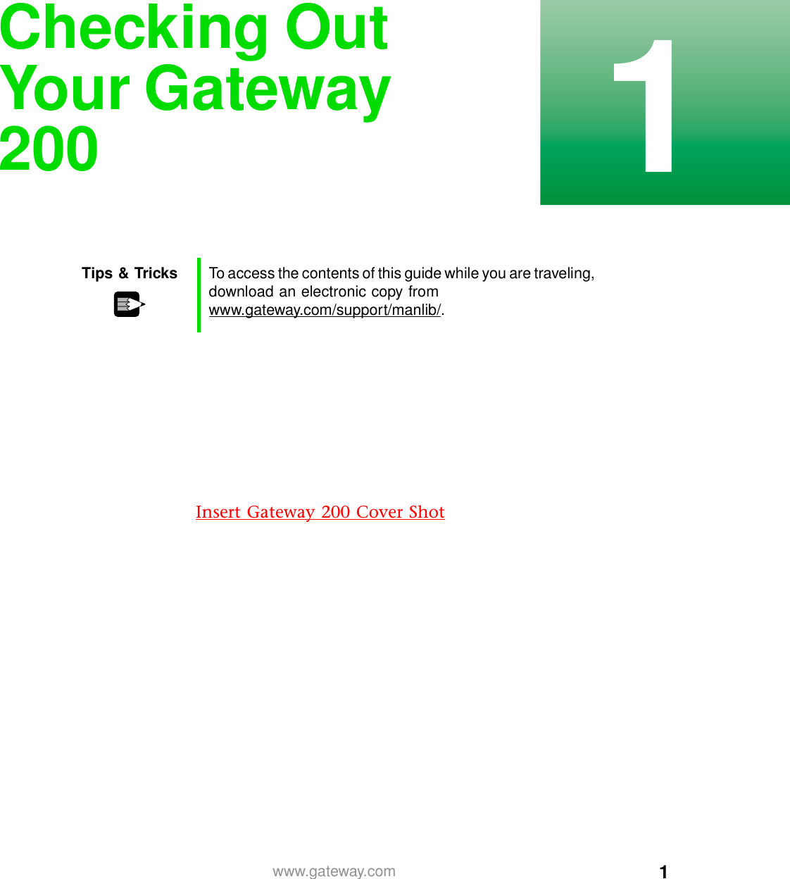 11www.gateway.comChecking Out Your Gateway 200Tips &amp; Tricks To access the contents of this guide while you are traveling, download an electronic copy from www.gateway.com/support/manlib/.Insert Gateway 200 Cover Shot