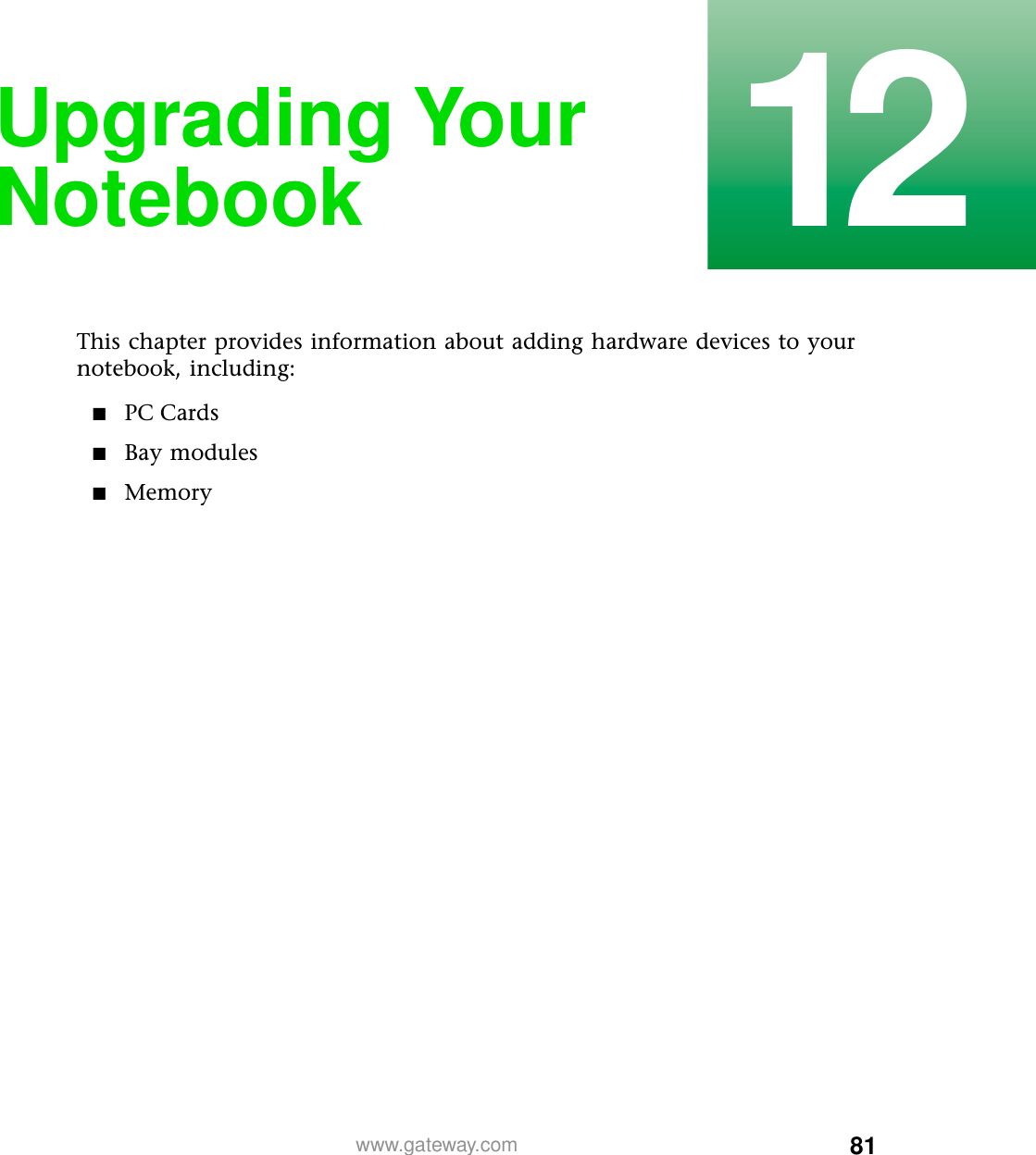 8112www.gateway.comUpgrading Your NotebookThis chapter provides information about adding hardware devices to your notebook, including:■PC Cards■Bay modules■Memory