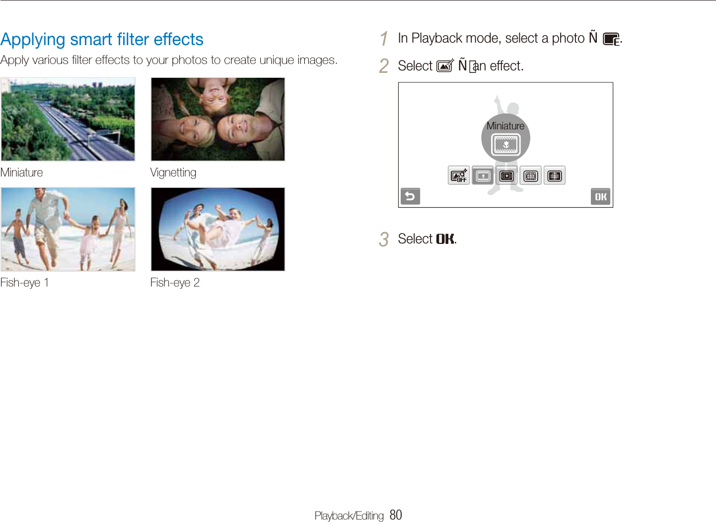 Playback/Editing  80Editing a photoApplying smart ﬁlter effectsApply various ﬁlter effects to your photos to create unique images.Miniature VignettingFish-eye 1 Fish-eye 2In Playback mode, select a photo 1   .Select 2  an effect.MiniatureSelect 3 .