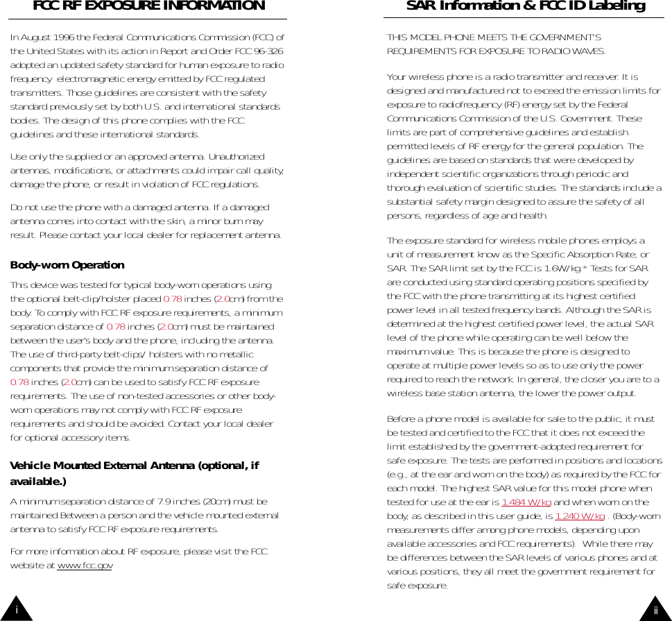 iiiFCC RF EXPOSURE INFORMATIONIn August 1996 the Federal Communications Commission (FCC) ofthe United States with its action in Report and Order FCC 96-326adopted an updated safety standard for human exposure to radiofrequency  electromagnetic energy emitted by FCC regulatedtransmitters. Those guidelines are consistent with the safetystandard previously set by both U.S. and international standardsbodies. The design of this phone complies with the FCCguidelines and these international standards. Use only the supplied or an approved antenna. Unauthorizedantennas, modifications, or attachments could impair call quality,damage the phone, or result in violation of FCC regulations.Do not use the phone with a damaged antenna. If a damagedantenna comes into contact with the skin, a minor burn mayresult. Please contact your local dealer for replacement antenna.Body-worn OperationThis device was tested for typical body-worn operations usingthe optional belt-clip/holster placed 0.78 inches (2.0cm) from thebody. To comply with FCC RF exposure requirements, a minimumseparation distance of 0.78 inches (2.0cm) must be maintainedbetween the user’s body and the phone, including the antenna.The use of third-party belt-clips/ holsters with no metalliccomponents that provide the minimum separation distance of0.78 inches (2.0cm) can be used to satisfy FCC RF exposurerequirements. The use of non-tested accessories or other body-worn operations may not comply with FCC RF exposurerequirements and should be avoided. Contact your local dealerfor optional accessory items.Vehicle Mounted External Antenna (optional, ifavailable.)A minimum separation distance of 7.9 inches (20cm) must bemaintained Between a person and the vehicle mounted externalantenna to satisfy FCC RF exposure requirements.For more information about RF exposure, please visit the FCCwebsite at www.fcc.govSAR Information &amp; FCC ID LabelingTHIS MODEL PHONE MEETS THE GOVERNMENT’SREQUIREMENTS FOR EXPOSURE TO RADIO WAVES.Your wireless phone is a radio transmitter and receiver. It isdesigned and manufactured not to exceed the emission limits forexposure to radiofrequency (RF) energy set by the FederalCommunications Commission of the U.S. Government. Theselimits are part of comprehensive guidelines and establishpermitted levels of RF energy for the general population. Theguidelines are based on standards that were developed byindependent scientific organizations through periodic andthorough evaluation of scientific studies. The standards include asubstantial safety margin designed to assure the safety of allpersons, regardless of age and health.The exposure standard for wireless mobile phones employs aunit of measurement know as the Specific Absorption Rate, orSAR. The SAR limit set by the FCC is 1.6W/kg.* Tests for SARare conducted using standard operating positions specified bythe FCC with the phone transmitting at its highest certifiedpower level in all tested frequency bands. Although the SAR isdetermined at the highest certified power level, the actual SARlevel of the phone while operating can be well below themaximum value. This is because the phone is designed tooperate at multiple power levels so as to use only the powerrequired to reach the network. In general, the closer you are to awireless base station antenna, the lower the power output.Before a phone model is available for sale to the public, it mustbe tested and certified to the FCC that it does not exceed thelimit established by the government-adopted requirement forsafe exposure. The tests are performed in positions and locations(e.g., at the ear and worn on the body) as required by the FCC foreach model. The highest SAR value for this model phone whentested for use at the ear is 1.484 W/kg and when worn on thebody, as described in this user guide, is 1.240 W/kg . (Body-wornmeasurements differ among phone models, depending uponavailable accessories and FCC requirements).  While there maybe differences between the SAR levels of various phones and atvarious positions, they all meet the government requirement forsafe exposure.